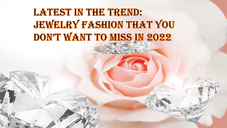 Latest in The Trend: Jewelry Fashion That You Don’t Want To Miss in 2022 | edocr