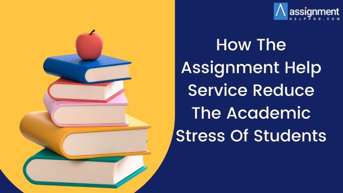 How The Assignment Help Service Reduce The Academic Stress Of Students – Assignment help Australia
