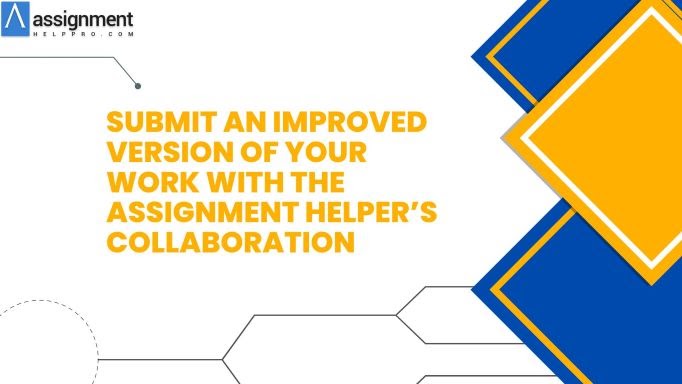 Submit an improved version of your work with the assignment helper’s collaboration