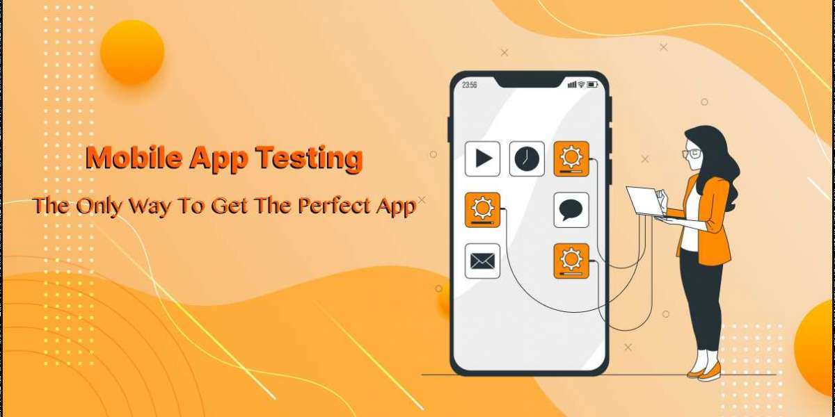 Mobile App Testing – The Only Way To Get The Perfect App