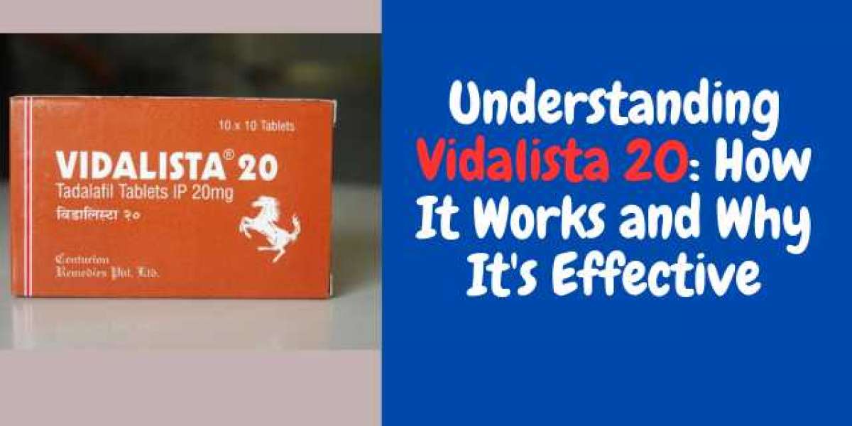 Understanding Vidalista 20: How It Works and Why It's Effective