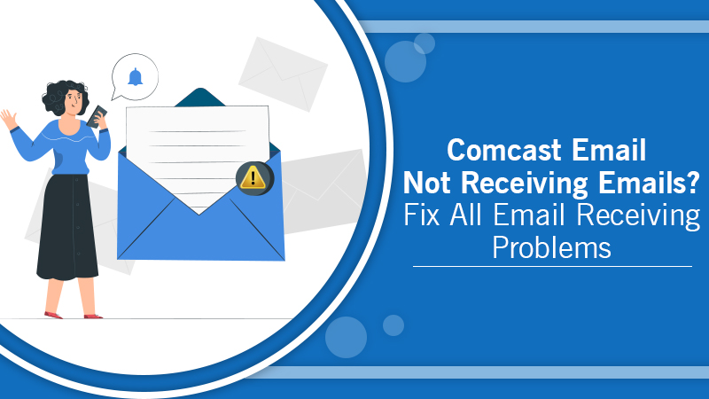 Comcast Email Not Receiving Emails? Fix All Email Receiving Problems