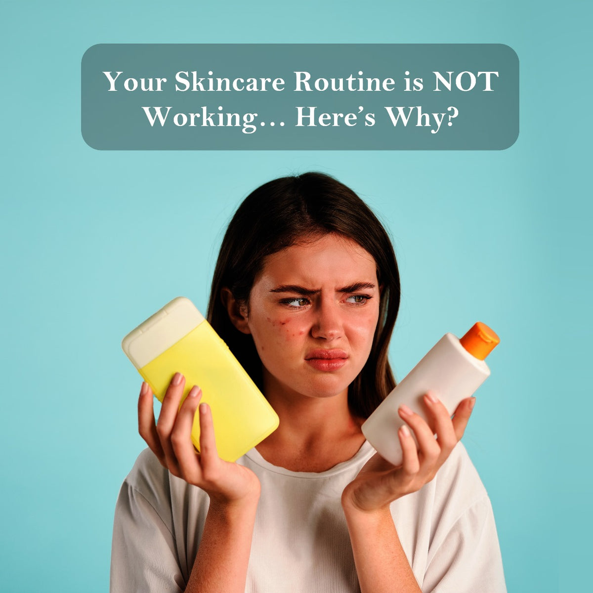 Your Skincare Routine is NOT Working… Here’s Why?