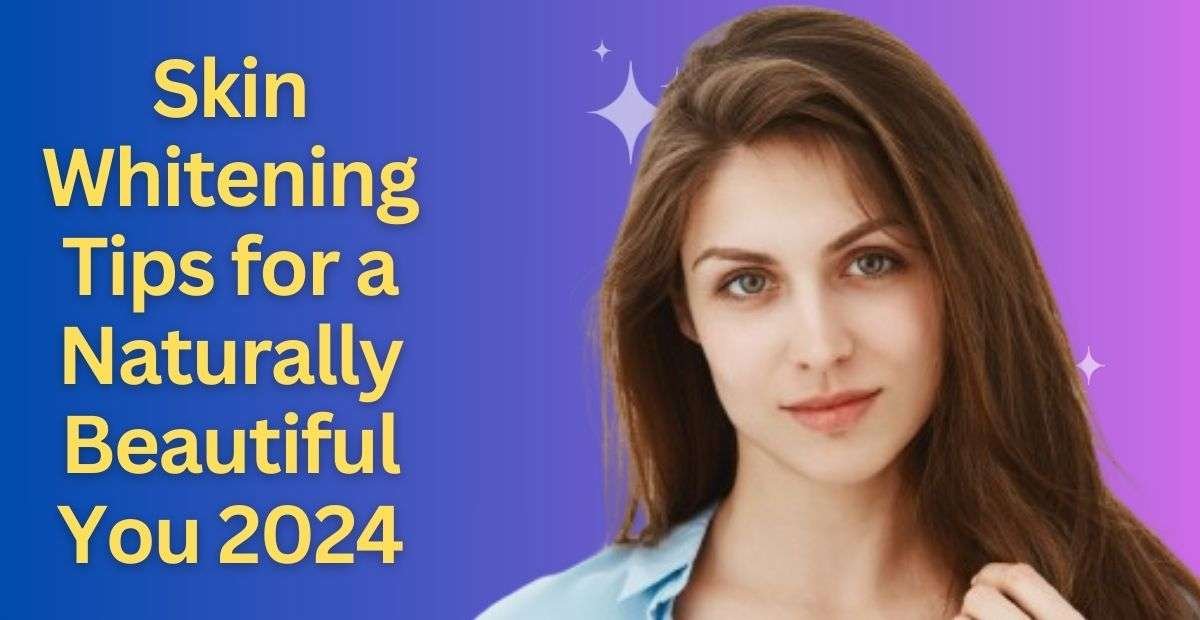 Skin Whitening Tips for a Naturally Beautiful You 2024 - Shahid SkinCare
