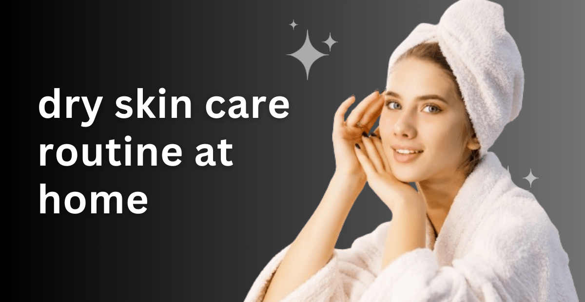 Simple Guidelines for Your dry skin care routine 2024 - Shahid SkinCare