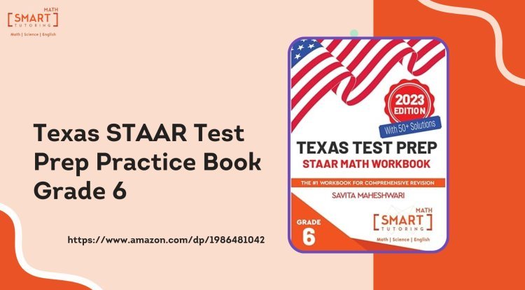 Mastering Texas STAAR Test Prep: Grade 6 Practice Workbook - Blog Now